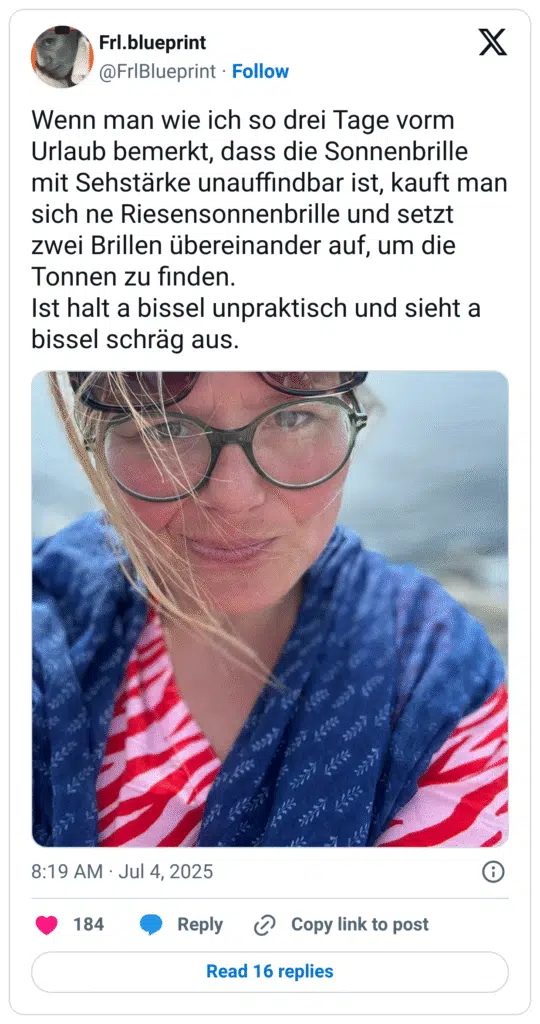Wenn man wie ich so drei Tage vorm Urlaub bemerkt, dass die Sonnenbrille mit Sehstärke unauffindbar ist, kauft man sich ne Riesensonnenbrille und setzt zwei Brillen übereinander auf, um die Tonnen zu finden. Ist halt a bissel unpraktisch und sieht a bissel schräg aus.