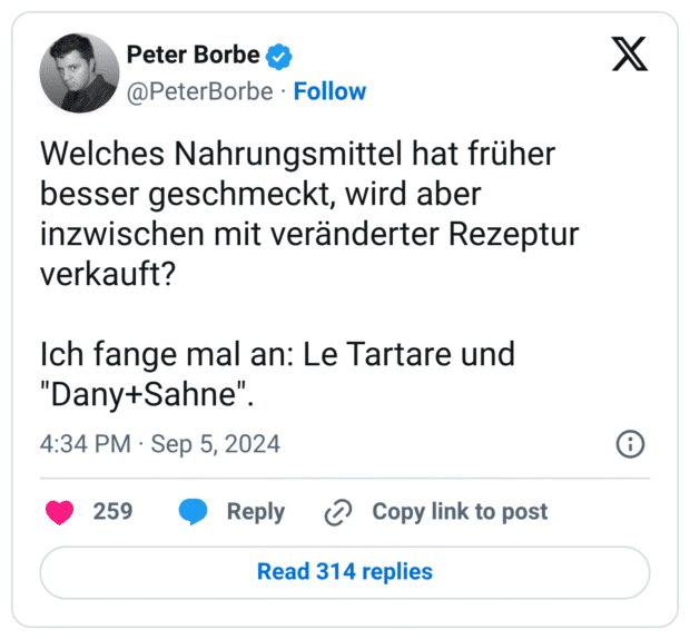 Welches Nahrungsmittel hat früher besser geschmeckt, wird aber inzwischen mit veränderter Rezeptur verkauft? Ich fange mal an: Le Tartare und "Dany+Sahne".