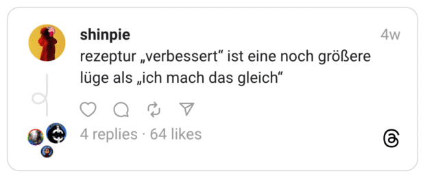rezeptur „verbessert” ist eine noch größere lüge als „ich mach das gleich”