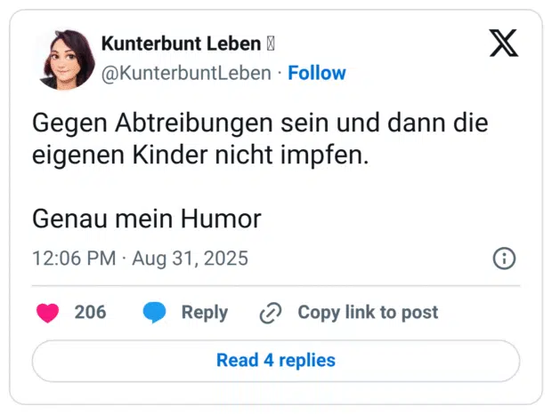 Gegen Abtreibungen sein und dann die eigenen Kinder nicht impfen. Genau mein Humor