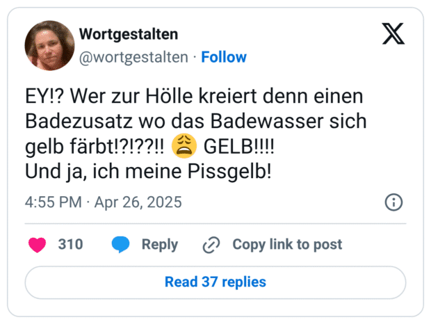 EY!? Wer zur Hölle kreiert denn einen Badezusatz wo das Badewasser sich gelb färbt!?!??!! 😩 GELB!!!! Und ja, ich meine Pissgelb!
