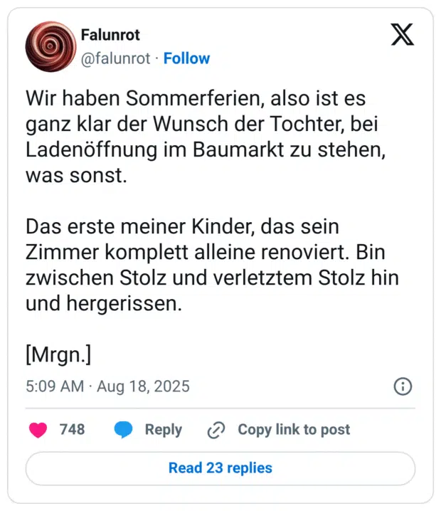 Wir haben Sommerferien, also ist es ganz klar der Wunsch der Tochter, bei Ladenöffnung im Baumarkt zu stehen, was sonst. Das erste meiner Kinder, das sein Zimmer komplett alleine renoviert. Bin zwischen Stolz und verletztem Stolz hin und hergerissen.