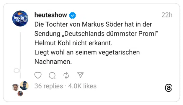 Die Tochter von Markus Söder hat in der Sendung „Deutschlands dümmster Promi“ Helmut Kohl nicht erkannt. Liegt wohl an seinem vegetarischen Nachnamen.