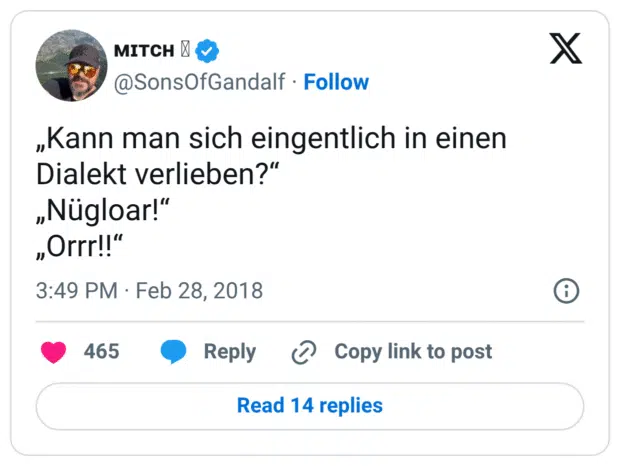 „Kann man sich eingentlich in einen Dialekt verlieben?“ „Nügloar!“ „Orrr!!“