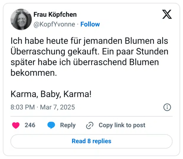 Ich habe heute für jemanden Blumen als Überraschung gekauft. Ein paar Stunden später habe ich überraschend Blumen bekommen. Karma, Baby, Karma!