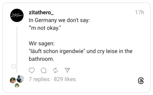 In Germany we don't say: 'm not okay." Wir sagen: "läuft schon irgendwie" und cry leise in the bathroom.