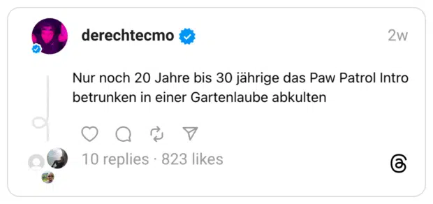 Nur noch 20 Jahre bis 30 jährige das Paw Patrol Intro betrunken in einer Gartenlaube abkulten