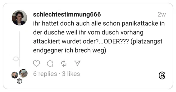 ihr hattet doch auch alle schon panikattacke in der dusche weil ihr vom dusch vorhang attackiert wurdet oder?...ODER??? (platzangst endgegner ich brech weg)