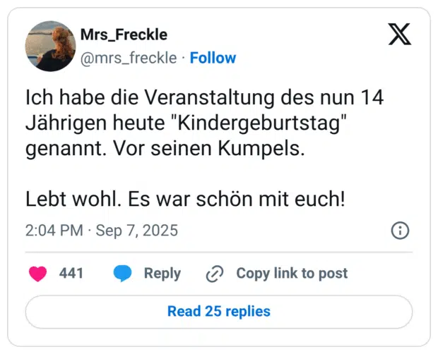 Ich habe die Veranstaltung des nun 14 Jährigen heute "Kindergeburtstag" genannt. Vor seinen Kumpels. Lebt wohl. Es war schön mit euch!