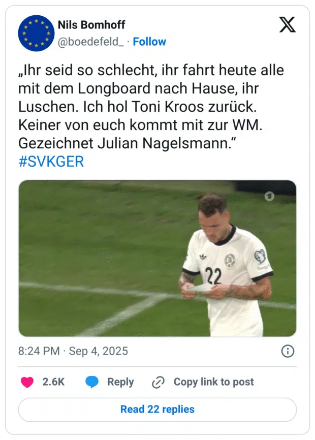 „Ihr seid so schlecht, ihr fahrt heute alle mit dem Longboard nach Hause, ihr Luschen. Ich hol Toni Kroos zurück. Keiner von euch kommt mit zur WM. Gezeichnet Julian Nagelsmann.“ #SVKGER