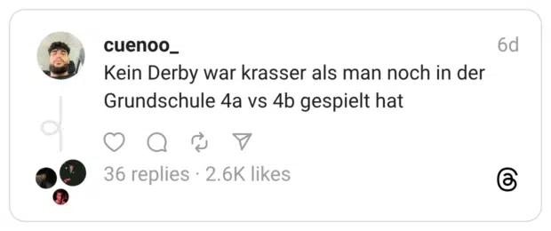 Kein Derby war krasser als man noch in der Grundschule 4a vs 4b gespielt hat