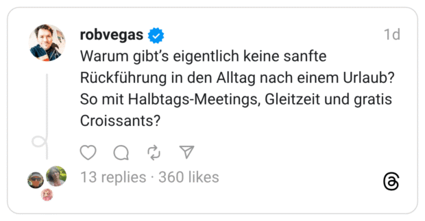 Warum gibt’s eigentlich keine sanfte Rückführung in den Alltag nach einem Urlaub? So mit Halbtags-Meetings, Gleitzeit und gratis Croissants?