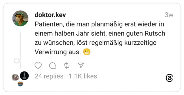 Patienten, die man planmäßig erst wieder in einem halben Jahr sieht, einen guten Rutsch zu wünschen, löst regelmäßig kurzzeitige Verwirrung aus. 😬