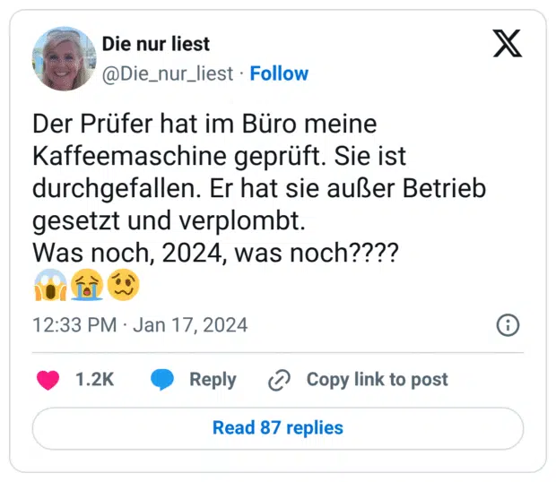 Der Prüfer hat im Büro meine Kaffeemaschine geprüft. Sie ist durchgefallen. Er hat sie außer Betrieb gesetzt und verplombt. Was noch, 2024, was noch????