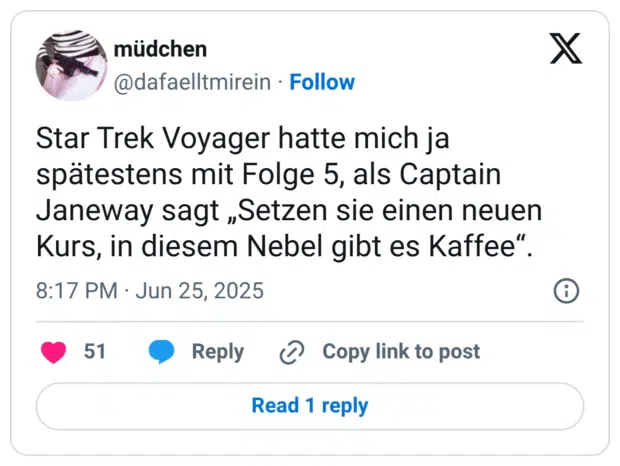Star Trek Voyager hatte mich ja spätestens mit Folge 5, als Captain Janeway sagt „Setzen sie einen neuen Kurs, in diesem Nebel gibt es Kaffee“.