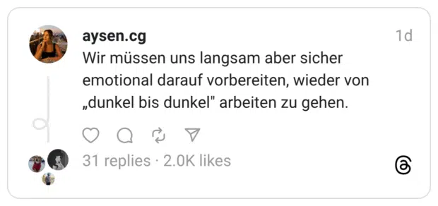 Wir müssen uns langsam aber sicher emotional darauf vorbereiten, wieder von „dunkel bis dunkel" arbeiten zu gehen.
