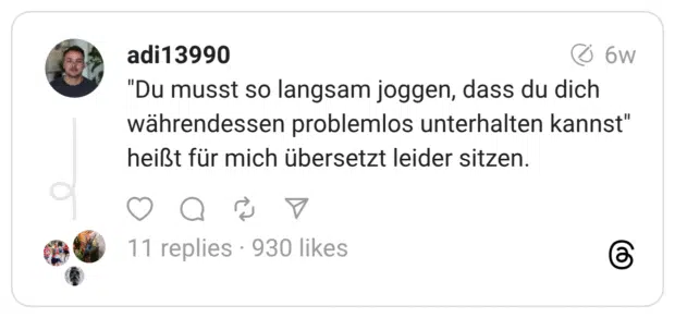 "Du musst so langsam joggen, dass du dich währendessen problemlos unterhalten kannst" heißt für mich übersetzt leider sitzen.