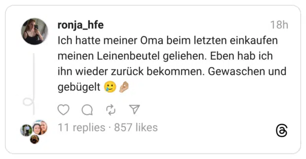 Ich hatte meiner Oma beim letzten einkaufen meinen Leinenbeutel geliehen. Eben hab ich ihn wieder zurück bekommen. Gewaschen und gebügelt