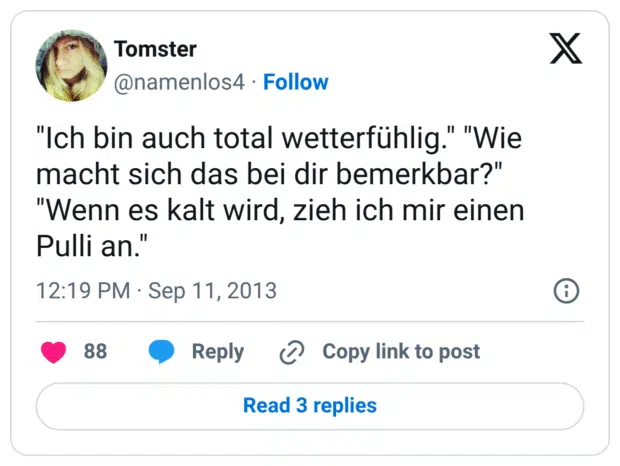 "Ich bin auch total wetterfühlig." "Wie macht sich das bei dir bemerkbar?" "Wenn es kalt wird, zieh ich mir einen Pulli an."