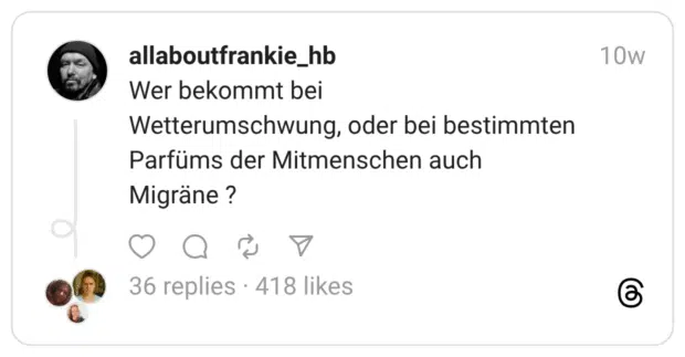 Wer bekommt bei Wetterumschwung, oder bei bestimmten Parfüms der Mitmenschen auch Migräne ?