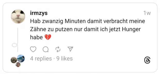 Hab zwanzig Minuten damit verbracht meine Zähne zu putzen nur damit ich jetzt Hunger habe 💔