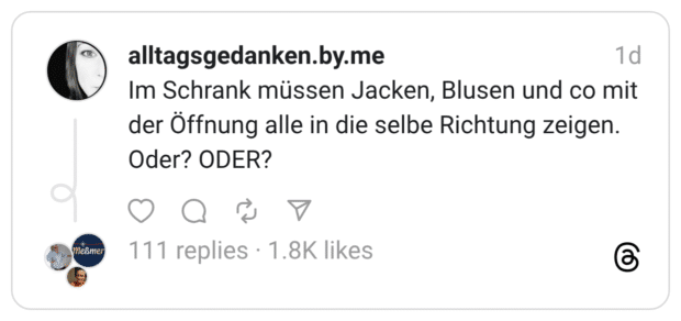 Im Schrank müssen Jacken, Blusen und co mit der Öffnung alle in die selbe Richtung zeigen. Oder? ODER?