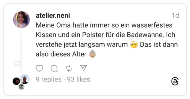 Meine Oma hatte immer so ein wasserfestes Kissen und ein Polster für die Badewanne. Ich verstehe jetzt langsam warum :gesicht_mit_verband: Das ist dann also dieses Alter :ältere_frau::hautton-3: