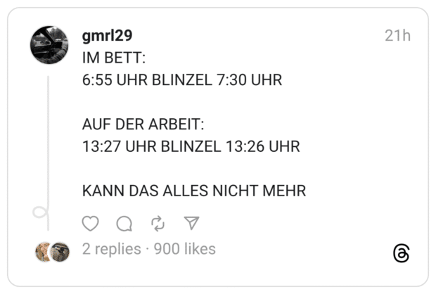 IM BETT: 6:55 UHR BLINZEL 7:30 UHR AUF DER ARBEIT: 13:27 UHR BLINZEL 13:26 UHR KANN DAS ALLES NICHT MEHR