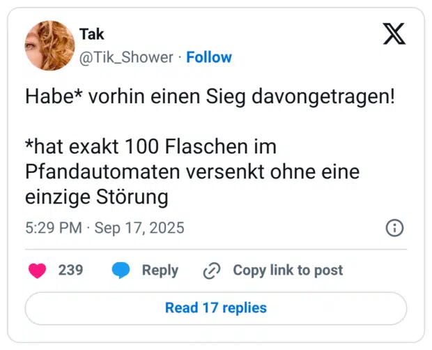 Habe* vorhin einen Sieg davongetragen! *hat exakt 100 Flaschen im Pfandautomaten versenkt ohne eine einzige Störung
