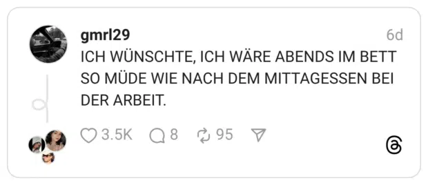 ICH WÜNSCHTE, ICH WÄRE ABENDS IM BETT SO MÜDE WIE NACH DEM MITTAGESSEN BEI DER ARBEIT.