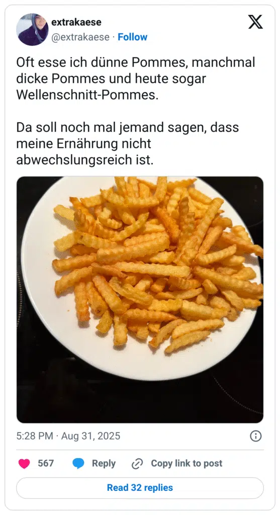 Oft esse ich dünne Pommes, manchmal dicke Pommes und heute sogar Wellenschnitt-Pommes. Da soll noch mal jemand sagen, dass meine Ernährung nicht abwechslungsreich ist.