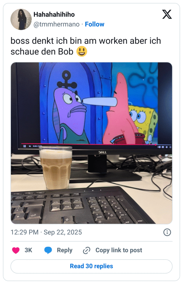 boss denkt ich bin am worken aber ich schaue den Bob 😃