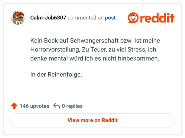 Kein Bock auf Schwangerschaft bzw. Ist meine Horrorvorstellung, Zu Teuer, zu viel Stress, ich denke mental würd ich es nicht hinbekommen. In der Reihenfolge.