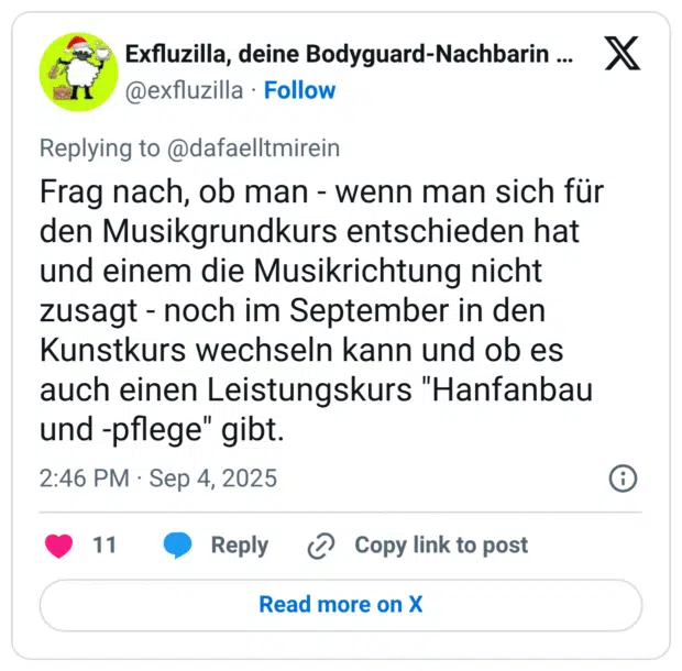 Frag nach, ob man - wenn man sich für den Musikgrundkurs entschieden hat und einem die Musikrichtung nicht zusagt - noch im September in den Kunstkurs wechseln kann und ob es auch einen Leistungskurs "Hanfanbau und -pflege" gibt.