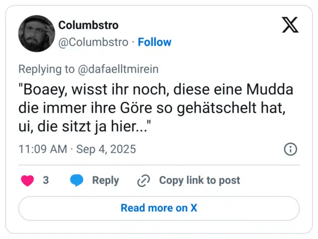 "Boaey, wisst ihr noch, diese eine Mudda die immer ihre Göre so gehätschelt hat, ui, die sitzt ja hier..."