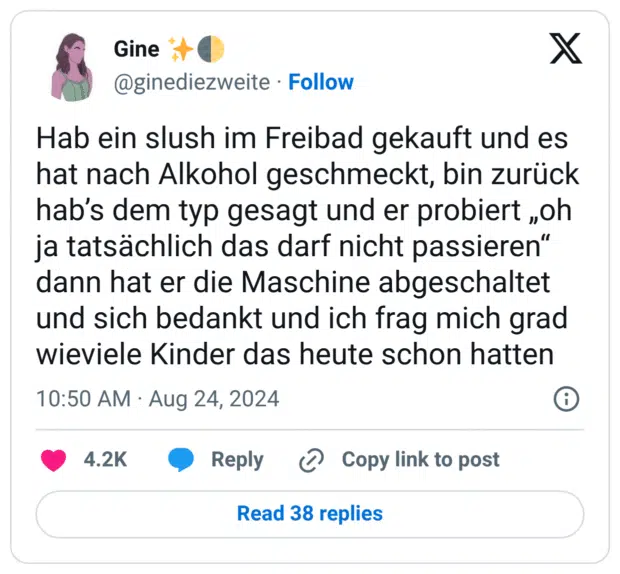 Hab ein slush im Freibad gekauft und es hat nach Alkohol geschmeckt, bin zurück hab’s dem typ gesagt und er probiert „oh ja tatsächlich das darf nicht passieren“ dann hat er die Maschine abgeschaltet und sich bedankt und ich frag mich grad wieviele Kinder das heute schon hatten