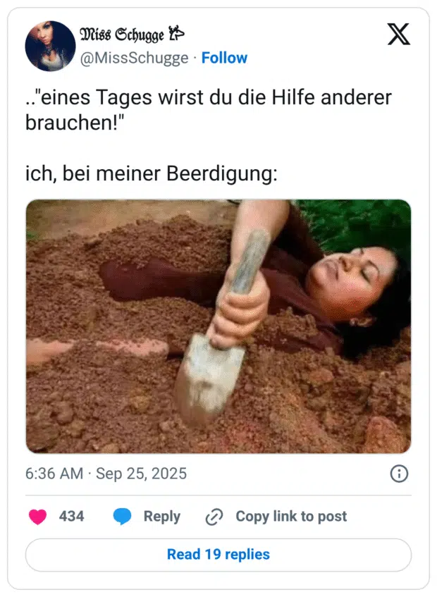 .."eines Tages wirst du die Hilfe anderer brauchen!" ich, bei meiner Beerdigung: