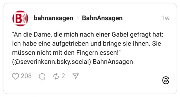 An die Dame, die mich nach einer Gabel gefragt hat: Ich habe eine aufgetrieben und bringe sie Ihnen. Sie müssen nicht mit den Fingern essen!"