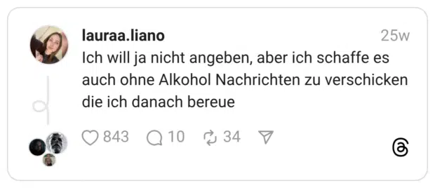 Ich will ja nicht angeben, aber ich schaffe es auch ohne Alkohol Nachrichten zu verschicken die ich danach bereue