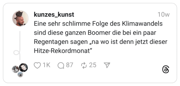 Eine sehr schlimme Folge des Klimawandels sind diese ganzen Boomer die bei ein paar Regentagen sagen „na wo ist denn jetzt dieser Hitze-Rekordmonat“