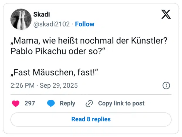 „Mama, wie heißt nochmal der Künstler? Pablo Pikachu oder so?“ „Fast Mäuschen, fast!“