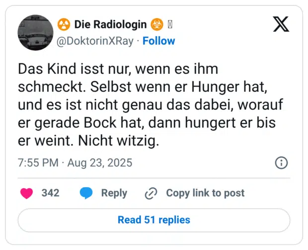 Das Kind isst nur, wenn es ihm schmeckt. Selbst wenn er Hunger hat, und es ist nicht genau das dabei, worauf er gerade Bock hat, dann hungert er bis er weint. Nicht witzig.