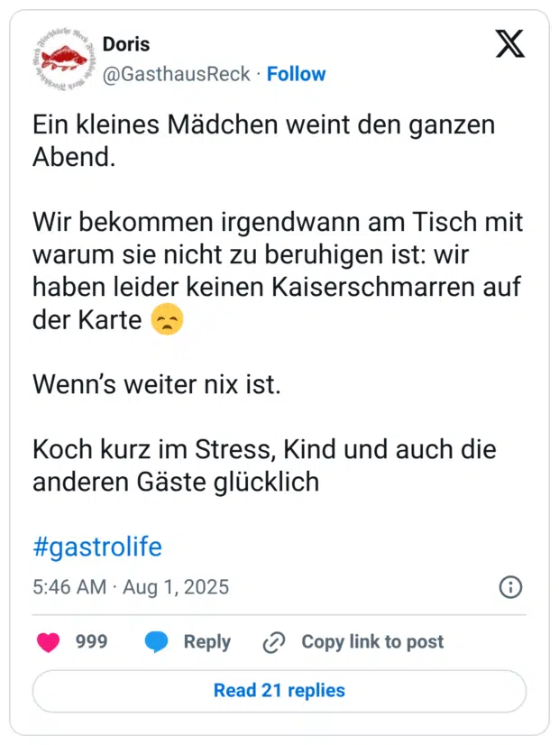 Ein kleines Mädchen weint den ganzen Abend. Wir bekommen irgendwann am Tisch mit warum sie nicht zu beruhigen ist: wir haben leider keinen Kaiserschmarren auf der Karte :enttäuscht: Wenn’s weiter nix ist. Koch kurz im Stress, Kind und auch die anderen Gäste glücklich #gastrolife
