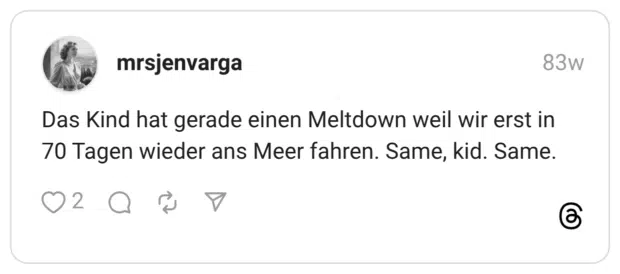 Das Kind hat gerade einen Meltdown weil wir erst in 70 Tagen wieder ans Meer fahren. Same, kid. Same.