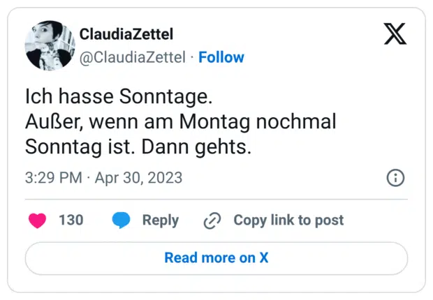 Ich hasse Sonntage. Außer, wenn am Montag nochmal Sonntag ist. Dann gehts.