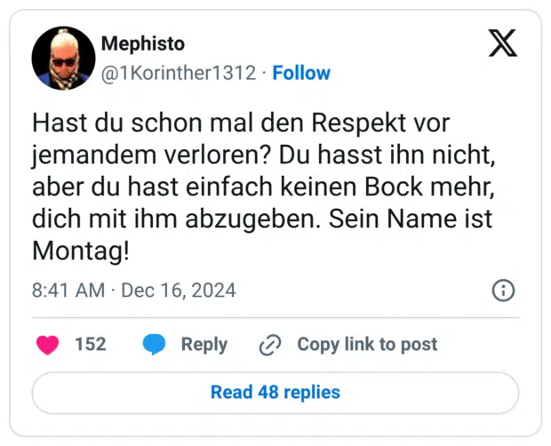 Hast du schon mal den Respekt vor jemandem verloren? Du hasst ihn nicht, aber du hast einfach keinen Bock mehr, dich mit ihm abzugeben. Sein Name ist Montag!