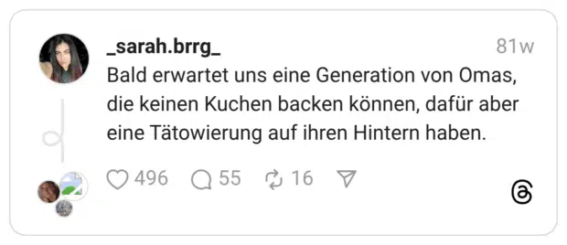 Bald erwartet uns eine Generation von Omas, die keinen Kuchen backen können, dafür aber eine Tätowierung auf ihren Hintern haben.