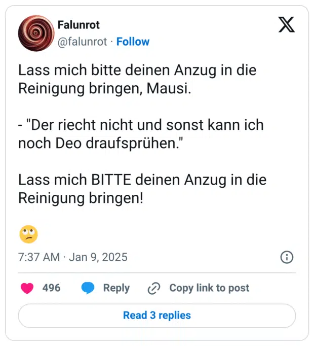 Lass mich bitte deinen Anzug in die Reinigung bringen, Mausi. - "Der riecht nicht und sonst kann ich noch Deo draufsprühen." Lass mich BITTE deinen Anzug in die Reinigung bringen! 🙄