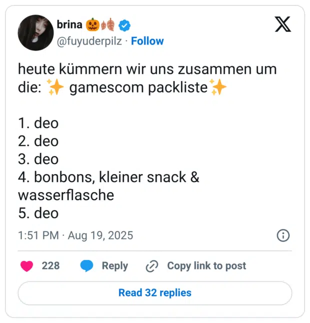 heute kümmern wir uns zusammen um die: ✨ gamescom packliste✨ 1. deo 2. deo 3. deo 4. bonbons, kleiner snack & wasserflasche 5. deo