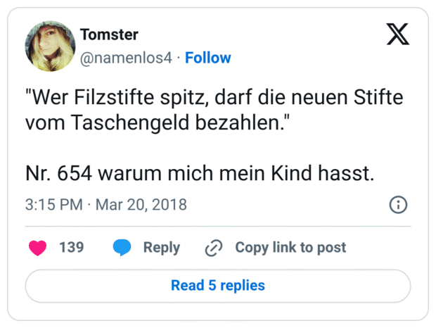 "Wer Filzstifte spitz, darf die neuen Stifte vom Taschengeld bezahlen." Nr. 654 warum mich mein Kind hasst.